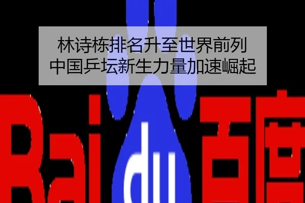 林诗栋排名升至世界前列 中国乒坛新生力量加速崛起