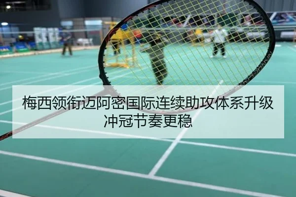 梅西领衔迈阿密国际连续助攻体系升级冲冠节奏更稳